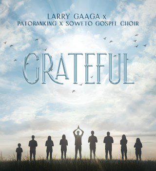 Larry Gaaga – Grateful ft. Patoranking & Soweto Spiritual Singers